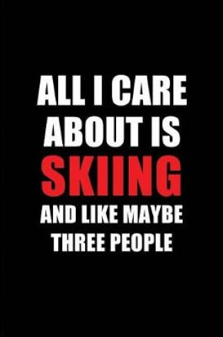 Cover of All I Care about Is Skiing and Like Maybe Three People