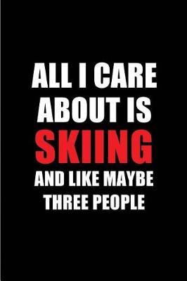 Book cover for All I Care about Is Skiing and Like Maybe Three People