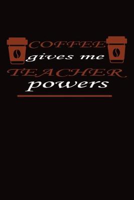 Book cover for COFFEE gives me TEACHER powers