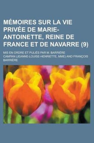 Cover of Memoires Sur La Vie Privee de Marie-Antoinette, Reine de France Et de Navarre; MIS En Ordre Et Pulies Par M. Barriere (9)