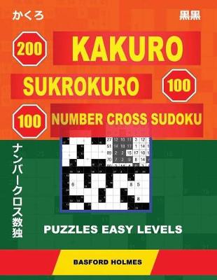 Cover of 200 Kakuro - Sukrokuro 100 - 100 Number Cross Sudoku. Puzzles Easy Levels.