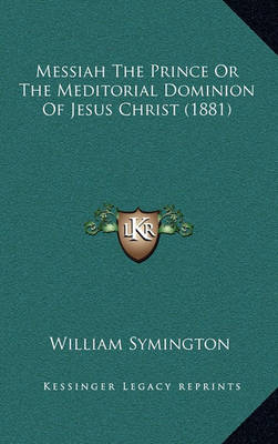 Book cover for Messiah the Prince or the Meditorial Dominion of Jesus Christ (1881)