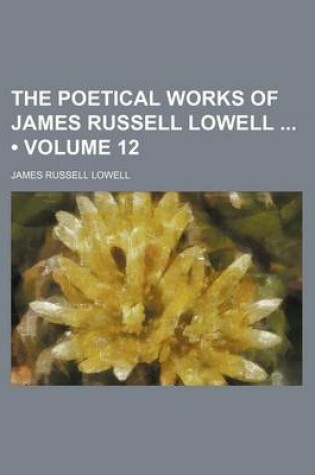 Cover of The Poetical Works of James Russell Lowell (Volume 12)