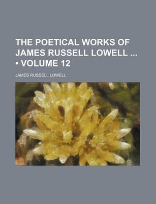 Book cover for The Poetical Works of James Russell Lowell (Volume 12)