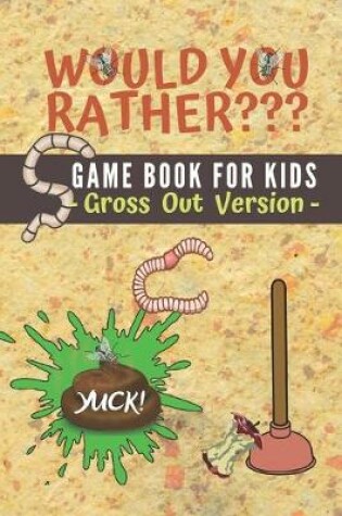 Cover of Would You Rather? Game Book for Kids, Gross Out Version