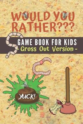 Book cover for Would You Rather? Game Book for Kids, Gross Out Version