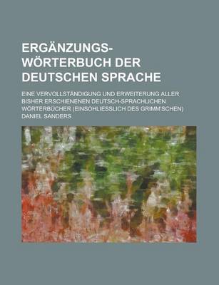Book cover for Erganzungs-Worterbuch Der Deutschen Sprache; Eine Vervollstandigung Und Erweiterung Aller Bisher Erschienenen Deutsch-Sprachlichen Worterbucher (Einso