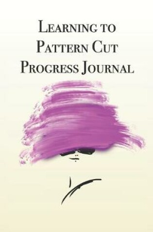 Cover of Learning to Pattern Cut Progress Journal