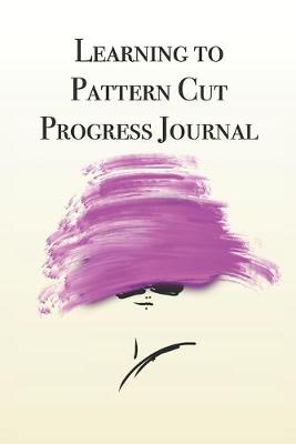 Book cover for Learning to Pattern Cut Progress Journal