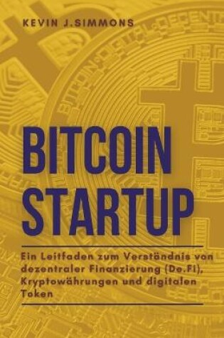 Cover of Bitcoin Startup - Ein Leitfaden zum Verständnis von dezentraler Finanzierung (De.Fi), Kryptowährungen und digitalen Token