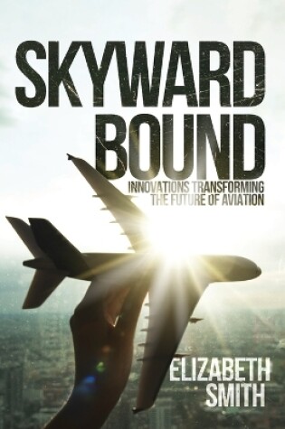 Cover of Skyward Bound, Innovations Transforming the Future of Aviation