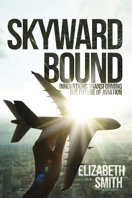 Book cover for Skyward Bound, Innovations Transforming the Future of Aviation