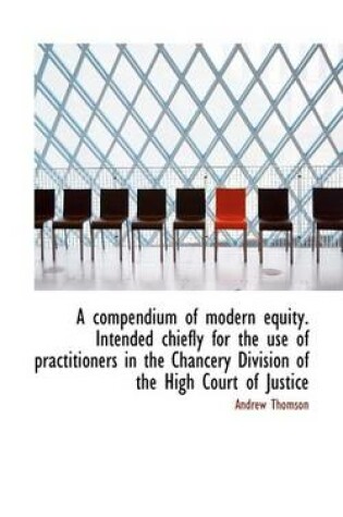 Cover of A Compendium of Modern Equity. Intended Chiefly for the Use of Practitioners in the Chancery Divisio