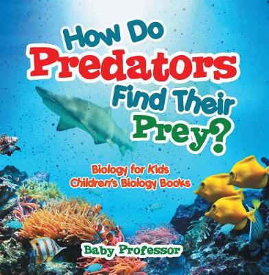 Book cover for How Do Predators Find Their Prey? Biology for Kids Children's Biology Books