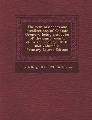 Book cover for The Reminiscences and Recollections of Captain Gronow, Being Anecdotes of the Camp, Court, Clubs and Society, 1810-1860 Volume 2 - Primary Source Edition