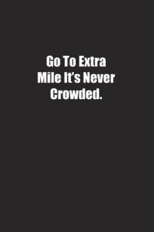 Cover of Go To Extra Mile It's Never Crowded.