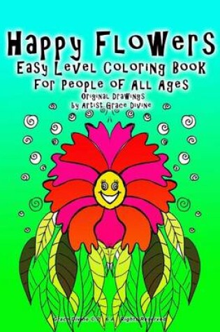 Cover of Happy Flowers Easy Level Coloring Book for People of All Ages Original Drawings by Artist Grace Divine