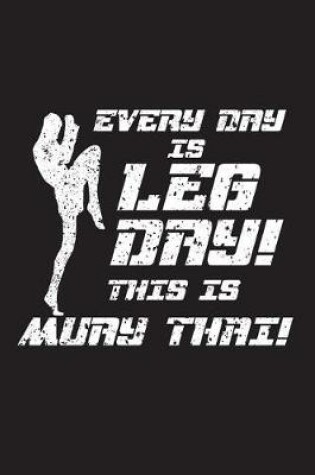 Cover of Every Day Is Leg Day! This Is Muay Thai!