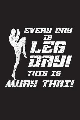 Book cover for Every Day Is Leg Day! This Is Muay Thai!