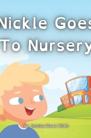 Cover of NICKLE GOES TO NURSERY - Story book for play school nursery children. Coping with saying goodbye.