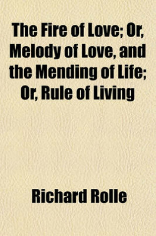 Cover of The Fire of Love; Or, Melody of Love, and the Mending of Life; Or, Rule of Living