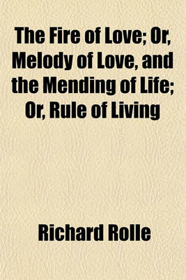 Book cover for The Fire of Love; Or, Melody of Love, and the Mending of Life; Or, Rule of Living