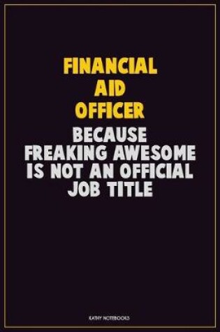 Cover of Financial aid officer, Because Freaking Awesome Is Not An Official Job Title