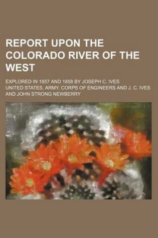 Cover of Report Upon the Colorado River of the West; Explored in 1857 and 1858 by Joseph C. Ives