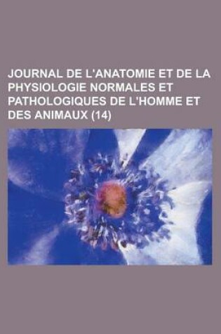 Cover of Journal de L'Anatomie Et de La Physiologie Normales Et Pathologiques de L'Homme Et Des Animaux (14 )