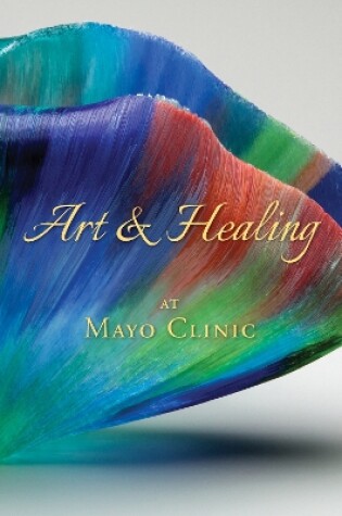 Cover of Art & Healing At Mayo Clinic