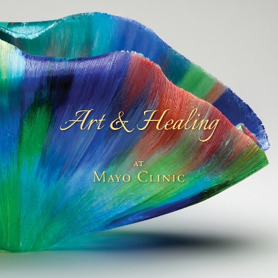 Cover of Art & Healing At Mayo Clinic