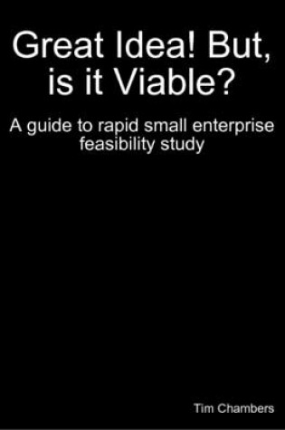 Cover of Great Idea! But, is it Viable? A Guide to Rapid Small Enterprise Feasibility Study