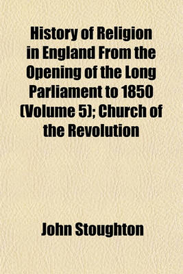 Book cover for History of Religion in England from the Opening of the Long Parliament to 1850 (Volume 5); Church of the Revolution