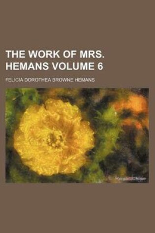 Cover of The Work of Mrs. Hemans Volume 6