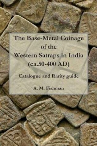 Cover of The Base-metal Coinage of the Western Satraps of India, ca.50-400 AD