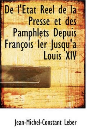 Cover of de L' Tat R El de La Presse Et Des Pamphlets Depuis Fran OIS Ier Jusqu'a Louis XIV