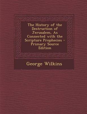 Book cover for The History of the Destruction of Jerusalem, as Connected with the Scripture Prophecies - Primary Source Edition