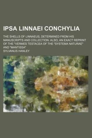 Cover of Ipsa Linnaei Conchylia; The Shells of Linnaeus, Determined from His Manuscripts and Collection. Also, an Exact Reprint of the "Vermes Testacea of the "Systema Naturae" and "Mantissa"