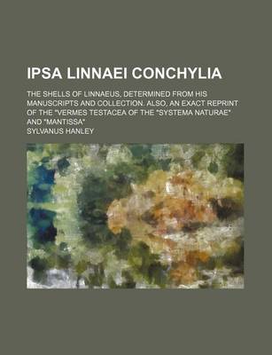 Book cover for Ipsa Linnaei Conchylia; The Shells of Linnaeus, Determined from His Manuscripts and Collection. Also, an Exact Reprint of the "Vermes Testacea of the "Systema Naturae" and "Mantissa"