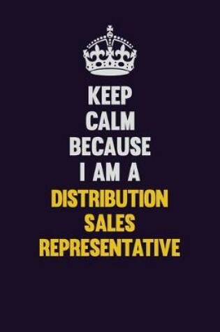 Cover of Keep Calm Because I Am A Distribution Sales Representative