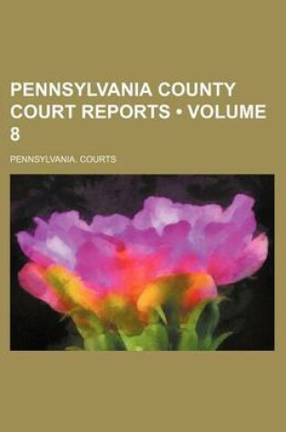 Cover of Pennsylvania County Court Reports (Volume 8)