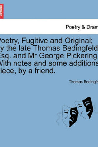 Cover of Poetry, Fugitive and Original; By the Late Thomas Bedingfeld, Esq. and MR George Pickering. with Notes and Some Additional Piece, by a Friend.