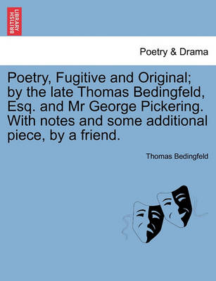 Book cover for Poetry, Fugitive and Original; By the Late Thomas Bedingfeld, Esq. and MR George Pickering. with Notes and Some Additional Piece, by a Friend.