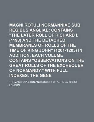 Book cover for Magni Rotuli Scaccarii Normanniae Sub Regibus Angliae; Contains the Later Roll of Richard I. (1198) and the Detached Membranes of Rolls of the Time of King John (1201-1203) in Addition, Each Volume Contains Observations on the Great Rolls of the Exchequer