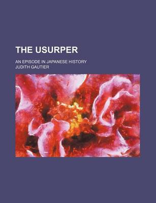 Book cover for The Usurper; An Episode in Japanese History