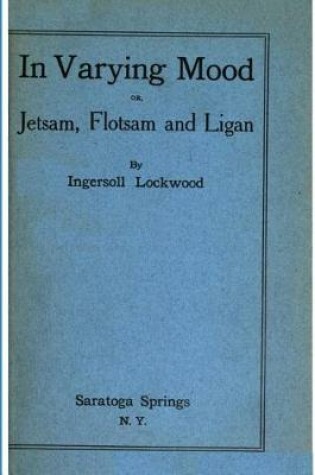 Cover of In Varying Mood or, Jetsam, Flotsam and Ligan by Ingersoll Lockwood