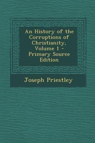 Cover of An History of the Corruptions of Christianity, Volume 1 - Primary Source Edition