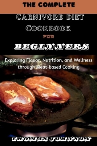 Cover of The Complete Carnivore Diet Cookbook for Beginners