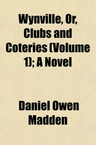 Cover of Wynville, Or, Clubs and Coteries (Volume 1); A Novel