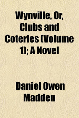 Book cover for Wynville, Or, Clubs and Coteries (Volume 1); A Novel